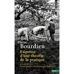 Bourdieu, Pierre Esquisse d'une théorie de la pratique. précédé de (Points essais): précédé de Trois études d'ethnologie kabyle Bourdieu, Pierre Esquisse d'une théorie de la pratique. précédé de (Points essais): précédé de Trois études d'ethnologie kabyle