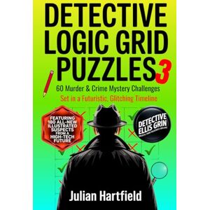 Hartfield, Julian Detective Logic Grid Puzzles 3: 60 Murder & Crime Mystery Challenges Set in a Futuristic, Glitching Timeline Hartfield, Julian Detective Logic Grid Puzzles 3: 60 Murder & Crime Mystery Challenges Set in a Futuristic, Glitching Timeline