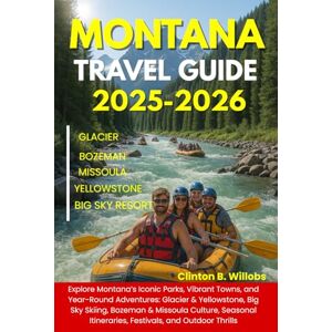 Willobs, Clinton B MONTANA TRAVEL GUIDE 2025-2026: Explore Montana’s Iconic Parks, Vibrant Towns, and Year-Round Adventures: Glacier & Yellowstone, Big Sky Skiing, ... Itineraries, Festivals, and Outdoor Thrills Willobs, Clinton B MONTANA TRAVEL GUIDE 2025-2026: Explore Montana’s Iconic Parks, Vibrant Towns, and Year-Round Adventures: Glacier & Yellowstone, Big Sky Skiing, ... Itineraries, Festivals, and Outdoor Thrills