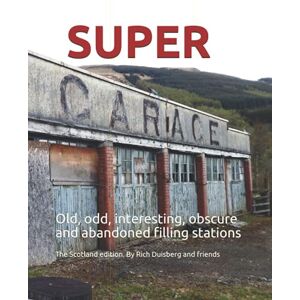 Duisberg, Rich SUPER: Old, odd, interesting, obscure and abandoned filling stations. Scotland edition. Duisberg, Rich SUPER: Old, odd, interesting, obscure and abandoned filling stations. Scotland edition.