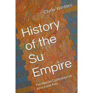 Winters, Dr. Clyde History of the Su Empire: The Mande Civilization of Africa and Asia Winters, Dr. Clyde History of the Su Empire: The Mande Civilization of Africa and Asia