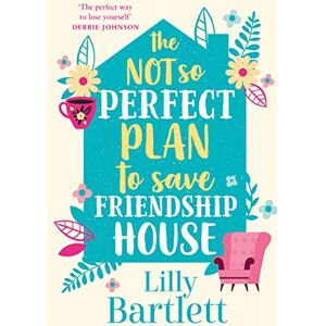 Bartlett, Lilly THE NOT SO PERFECT PLAN TO SAVE FRIENDSHIP HOUSE: A heartwarming,uplifting comedy about friendship, community and love: Book 2 (The Lilly Bartlett Cosy Romance Collection) Bartlett, Lilly THE NOT SO PERFECT PLAN TO SAVE FRIENDSHIP HOUSE: A heartwarming,uplifting comedy about friendship, community and love: Book 2 (The Lilly Bartlett Cosy Romance Collection)