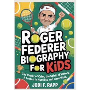 f. rapp, jodi roger federer biography: The Power of Calm, the Spirit of Victory: A Lesson in Humility and Hard Work f. rapp, jodi roger federer biography: The Power of Calm, the Spirit of Victory: A Lesson in Humility and Hard Work