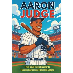 Bell, Miranda R. Aaron Judge Biography: From Small-Town Dreamer to Yankees Captain and Home Run Legend. (Icons of the Game) Bell, Miranda R. Aaron Judge Biography: From Small-Town Dreamer to Yankees Captain and Home Run Legend. (Icons of the Game)