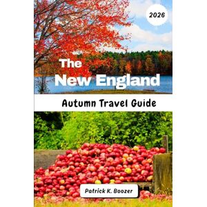 Boozer, Patrick K. The New England Autumn Travel Guide 2026: Discover Hidden Backroads & Local Secrets for the Perfect Foliage Journey (The Wayfarer's Chronicle) Boozer, Patrick K. The New England Autumn Travel Guide 2026: Discover Hidden Backroads & Local Secrets for the Perfect Foliage Journey (The Wayfarer's Chronicle)