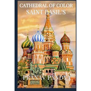 PANDYA, PRANAV CATHEDRAL OF COLOR ST.BASIL'S: AT RED SQUARE, MOSCOW PANDYA, PRANAV CATHEDRAL OF COLOR ST.BASIL'S: AT RED SQUARE, MOSCOW
