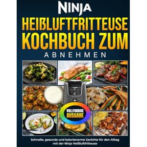 Monaldo, Alberica Ninja Heißluftfritteuse Kochbuch zum Abnehmen: Schnelle, gesunde und kalorienarme Gerichte für den Alltag mit der Ninja Heißluftfritteuse Monaldo, Alberica Ninja Heißluftfritteuse Kochbuch zum Abnehmen: Schnelle, gesunde und kalorienarme Gerichte für den Alltag mit der Ninja Heißluftfritteuse