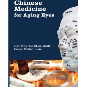 Chan O.M.D., Hoy Ping Yee Chinese Medicine for Aging Eyes Chan O.M.D., Hoy Ping Yee Chinese Medicine for Aging Eyes
