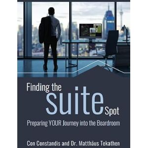 Constandis-Tekathen Finding the Suite Spot: Preparing YOUR Journey into the Boardroom Constandis-Tekathen Finding the Suite Spot: Preparing YOUR Journey into the Boardroom