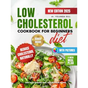 GILL, YOLANDA Low Cholesterol Diet Cookbook for Beginners: 2000 Days of Quick, Easy, and Delicious Recipes with Pictures to Boost Heart Health, Reduce Cholesterol Naturally, and a 4-Week Meal Plan GILL, YOLANDA Low Cholesterol Diet Cookbook for Beginners: 2000 Days of Quick, Easy, and Delicious Recipes with Pictures to Boost Heart Health, Reduce Cholesterol Naturally, and a 4-Week Meal Plan