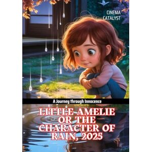 Catalyst, Cinema Little Amelie or the character of Rain, 2025: A Journey through Innocence Catalyst, Cinema Little Amelie or the character of Rain, 2025: A Journey through Innocence
