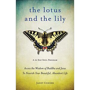 Janet Conner Lotus And The Lily: Access the Wisdom of Buddha and Jesus to Nourish Your Beautiful, Abundant Life: Access the Wisdom of Buddha and Jesus to Nourish ... For Fans of The Gifts of Imperfection) Janet Conner Lotus And The Lily: Access the Wisdom of Buddha and Jesus to Nourish Your Beautiful, Abundant Life: Access the Wisdom of Buddha and Jesus to Nourish ... For Fans of The Gifts of Imperfection)