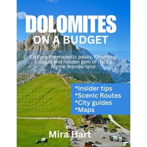 Hart, Mira DOLOMITES ON A BUDGET: Explore the majestic peaks, charming villages and hidden gems of Italy’s alpine wonderland Hart, Mira DOLOMITES ON A BUDGET: Explore the majestic peaks, charming villages and hidden gems of Italy’s alpine wonderland