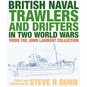 Steve Dunn British Naval Trawlers and Drifters in Two World Wars: From The John Lambert Collection Steve Dunn British Naval Trawlers and Drifters in Two World Wars: From The John Lambert Collection