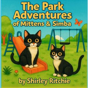 Ritchie, Shirley Z The Park Adventures of Mittens & Simba: The Adventures of Mittens & Simba (book 3, children’s book series) Ritchie, Shirley Z The Park Adventures of Mittens & Simba: The Adventures of Mittens & Simba (book 3, children’s book series)