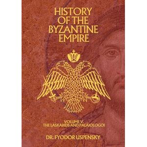 Uspensky, Fyodor History of the Byzantine Empire Volume 5: The Laskarids and Palaiologoi (Based Books Exclusive Editions) Uspensky, Fyodor History of the Byzantine Empire Volume 5: The Laskarids and Palaiologoi (Based Books Exclusive Editions)