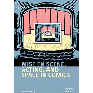 D'Arcy, Geraint Mise en scène, Acting, and Space in Comics (Palgrave Studies in Comics and Graphic Novels) D'Arcy, Geraint Mise en scène, Acting, and Space in Comics (Palgrave Studies in Comics and Graphic Novels)