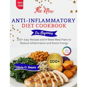 Hayes, Olivia o. The New Anti-Anti-Inflammatory Diet for Beginners: 100+ Easy Recipes and 4-Week Meal Plans to Reduce Inflammation and Boost Energy Hayes, Olivia o. The New Anti-Anti-Inflammatory Diet for Beginners: 100+ Easy Recipes and 4-Week Meal Plans to Reduce Inflammation and Boost Energy