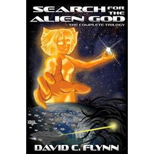 Flynn, David C Search for the Alien God The Complete Trilogy Flynn, David C Search for the Alien God The Complete Trilogy