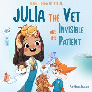 Aleksanyan, Anahit Julia The Vet and the Invisible Patient. Personalized Story About Veterinarian ("When I Grow Up" Series for Julia) Aleksanyan, Anahit Julia The Vet and the Invisible Patient. Personalized Story About Veterinarian ("When I Grow Up" Series for Julia)