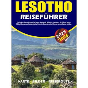 BARRERA, VALENTINA LESOTHO REISEFÜHRER 2025 – 2026: Entdecken Sie majestätische Berge, kulturelle Schätze, Abenteuer, Skifahren in den Maluti-Bergen und authentische Basotho-Erlebnisse im Herzen des südlichen Afrikas BARRERA, VALENTINA LESOTHO REISEFÜHRER 2025 – 2026: Entdecken Sie majestätische Berge, kulturelle Schätze, Abenteuer, Skifahren in den Maluti-Bergen und authentische Basotho-Erlebnisse im Herzen des südlichen Afrikas