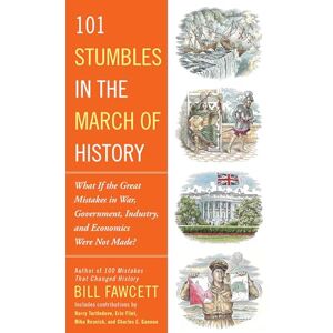 Fawcett, Bill 101 Stumbles in the March of History: What If the Great Mistakes in War, Government, Industry, and Economics Were Not Made? Fawcett, Bill 101 Stumbles in the March of History: What If the Great Mistakes in War, Government, Industry, and Economics Were Not Made?