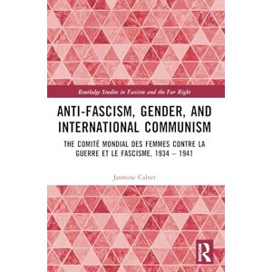 Calver, Jasmine Anti-Fascism, Gender, and International Communism: The Comité Mondial des Femmes contre la Guerre et le Fascisme, 1934 – 1941 (Routledge Studies in Fascism and the Far Right) Calver, Jasmine Anti-Fascism, Gender, and International Communism: The Comité Mondial des Femmes contre la Guerre et le Fascisme, 1934 – 1941 (Routledge Studies in Fascism and the Far Right)
