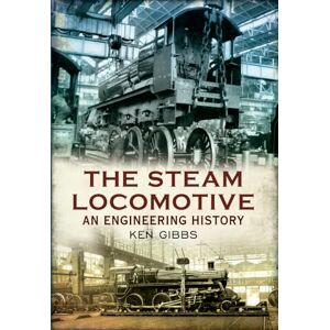 Gibbs, Ken The Steam Locomotive: An Engineering History Gibbs, Ken The Steam Locomotive: An Engineering History