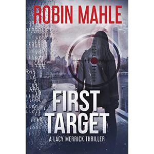Mahle, Robin First Target: A Lacy Merrick Thriller: Volume 3 (A Lacy Merrick Spy Thriller) Mahle, Robin First Target: A Lacy Merrick Thriller: Volume 3 (A Lacy Merrick Spy Thriller)