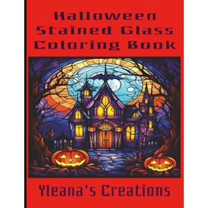 Creations, Yleana's Halloween Stained Glass Coloring Book: over a 100 pages of unique stained glass Halloween themed coloring book for children , teens or adults Creations, Yleana's Halloween Stained Glass Coloring Book: over a 100 pages of unique stained glass Halloween themed coloring book for children , teens or adults