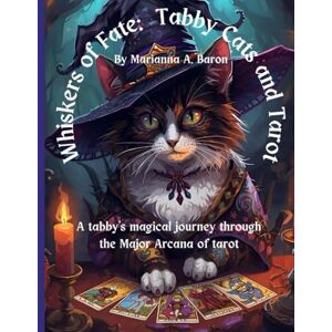 Baron, Marianna A. Whiskers of Fate: Tabby Cats and Tarot: A tabby’s magical journey through the Major Arcana of Tarot Baron, Marianna A. Whiskers of Fate: Tabby Cats and Tarot: A tabby’s magical journey through the Major Arcana of Tarot
