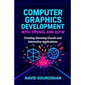 KOUROSHAN, NAVID COMPUTER GRAPHICS DEVELOPMENT WITH OPENGL AND GLFW: Creating Stunning Visuals and Interactive Applications (FUTURE PROOF DEVELOPER SERIES) KOUROSHAN, NAVID COMPUTER GRAPHICS DEVELOPMENT WITH OPENGL AND GLFW: Creating Stunning Visuals and Interactive Applications (FUTURE PROOF DEVELOPER SERIES)
