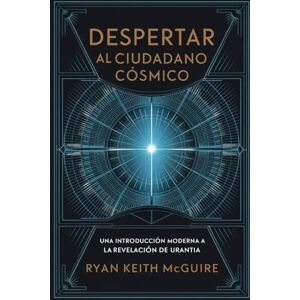 McGuire, Ryan Despertar al Ciudadano Cósmico: Una Introducción Moderna a la Revelación de Urantia (La Serie del Libro de Urantia) McGuire, Ryan Despertar al Ciudadano Cósmico: Una Introducción Moderna a la Revelación de Urantia (La Serie del Libro de Urantia)