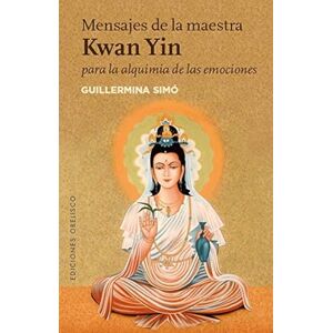 Simó Rico, Guillermina Mensajes de la maestra Kwan Yin para la alquimia de las emociones Simó Rico, Guillermina Mensajes de la maestra Kwan Yin para la alquimia de las emociones