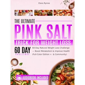 Rynne, Elara The Pink Salt Trick Recipe for Weight Loss: 60-Day Natural Weight Loss Challenge — Boost Metabolism & Improve Health Full-Color Edition Rynne, Elara The Pink Salt Trick Recipe for Weight Loss: 60-Day Natural Weight Loss Challenge — Boost Metabolism & Improve Health Full-Color Edition