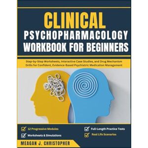 Christopher, Meagan J. CLINICAL PSYCHOPHARMACOLOGY WORKBOOK FOR BEGINNERS: Step-by-Step Worksheets, Interactive Case Studies, and DrugMechanism Drills for Confident, Evidence-Based Psychiatric Medication Management Christopher, Meagan J. CLINICAL PSYCHOPHARMACOLOGY WORKBOOK FOR BEGINNERS: Step-by-Step Worksheets, Interactive Case Studies, and DrugMechanism Drills for Confident, Evidence-Based Psychiatric Medication Management