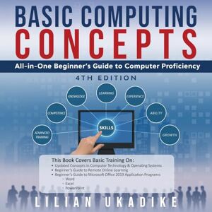 Ukadike, Lilian Basic Computing Concepts: All-in-One Beginner's Guide to Computer Proficiency, 4th Edition Ukadike, Lilian Basic Computing Concepts: All-in-One Beginner's Guide to Computer Proficiency, 4th Edition