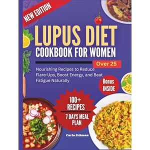 Eckman, Carla Lupus Diet Cookbook for Women Over 25: Nourishing Recipes to Reduce Flare-Ups, Boost Energy, and Beat Fatigue Naturally Eckman, Carla Lupus Diet Cookbook for Women Over 25: Nourishing Recipes to Reduce Flare-Ups, Boost Energy, and Beat Fatigue Naturally