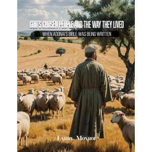 Monroe, Larry God's Chosen People and the Way They Lived: When Adonai's, God's, Bible Was Being Written Monroe, Larry God's Chosen People and the Way They Lived: When Adonai's, God's, Bible Was Being Written