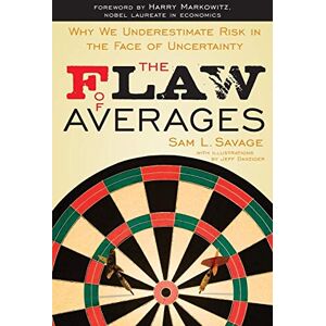 Savage, Sam L. The Flaw of Averages: Why We Underestimate Risk in the Face of Uncertainty Savage, Sam L. The Flaw of Averages: Why We Underestimate Risk in the Face of Uncertainty