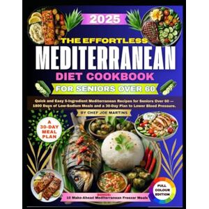 Martins, Chef Joe The Effortless Mediterranean Diet for Seniors Over 60: Quick and Easy 5-Ingredient Mediterranean Recipes for Seniors Over 60 — 1800 Days of Low-Sodium Meals and a 30-Day Plan to Lower Blood Pressure. Martins, Chef Joe The Effortless Mediterranean Diet for Seniors Over 60: Quick and Easy 5-Ingredient Mediterranean Recipes for Seniors Over 60 — 1800 Days of Low-Sodium Meals and a 30-Day Plan to Lower Blood Pressure.