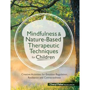Fisher, Cheryl Mindfulness & Nature-Based Therapeutic Techniques for Children: Creative Activities for Emotion Regulation, Resilience and Connectedness (Pesi Publishing & Media) Fisher, Cheryl Mindfulness & Nature-Based Therapeutic Techniques for Children: Creative Activities for Emotion Regulation, Resilience and Connectedness (Pesi Publishing & Media)
