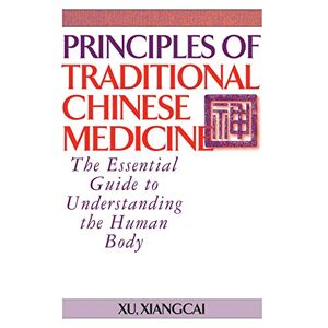 Xiangcai, Xu Principles of Traditional Chinese Medicine: The Essential Guide to Understanding the Human Body (Practical TCM) Xiangcai, Xu Principles of Traditional Chinese Medicine: The Essential Guide to Understanding the Human Body (Practical TCM)