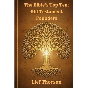 Thorson, Lief The Bible’s Top Ten: Old Testament Founders Thorson, Lief The Bible’s Top Ten: Old Testament Founders