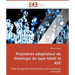 Oddes, Olivier Polymères adaptateur de rhéologie de type HASE et ASE: Effet de segment hydrophobe sur les polymères associatifs (Omn.Univ.Europ.) Oddes, Olivier Polymères adaptateur de rhéologie de type HASE et ASE: Effet de segment hydrophobe sur les polymères associatifs (Omn.Univ.Europ.)