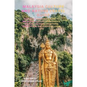 Dylan, Christopher Malaysia culture and nature travel guide: A Detailed Traveler’s Guide to Malaysian Culture, Rainforests, Wildlife, Islands, Traditions, Street Food, and Everyday Local Life Dylan, Christopher Malaysia culture and nature travel guide: A Detailed Traveler’s Guide to Malaysian Culture, Rainforests, Wildlife, Islands, Traditions, Street Food, and Everyday Local Life