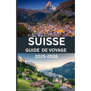 Rama, Sri SUISSE GUIDE DE VOYAGE 2025-2026: « Découvrez le cœur de l’Europe : Guide complet des villes, des Alpes, de la culture et des trésors cachés de Suisse (édition 2025-2026) » Rama, Sri SUISSE GUIDE DE VOYAGE 2025-2026: « Découvrez le cœur de l’Europe : Guide complet des villes, des Alpes, de la culture et des trésors cachés de Suisse (édition 2025-2026) »