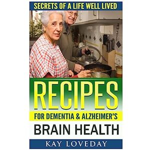 Loveday, Kay Recipes for Dementia & Alzheimer's Brain Health: Secrets of a Life Well Lived Loveday, Kay Recipes for Dementia & Alzheimer's Brain Health: Secrets of a Life Well Lived