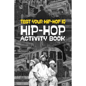 Active Hip Hop Activity Book: Test Your Hip-Hop IQ with Crossword Puzzles, Word Search, Fill In The Blank and Multiple Choice Questions Active Hip Hop Activity Book: Test Your Hip-Hop IQ with Crossword Puzzles, Word Search, Fill In The Blank and Multiple Choice Questions