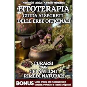 Miralisca, Ornella FITOTERAPIA GUIDA AI SEGRETI DELLE ERBE OFFICINALI: Guida alla fitoterapia in formato tascabile economico ,antichi rimedi naturali, schede erbe ... ricette per pomate, tinture, tisane, oleoliti Miralisca, Ornella FITOTERAPIA GUIDA AI SEGRETI DELLE ERBE OFFICINALI: Guida alla fitoterapia in formato tascabile economico ,antichi rimedi naturali, schede erbe ... ricette per pomate, tinture, tisane, oleoliti